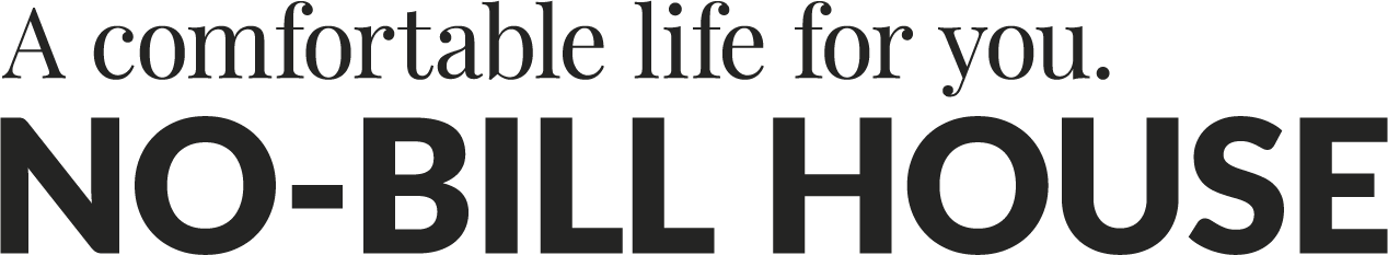 A comfortable life for you. NO-BILL HOUSE